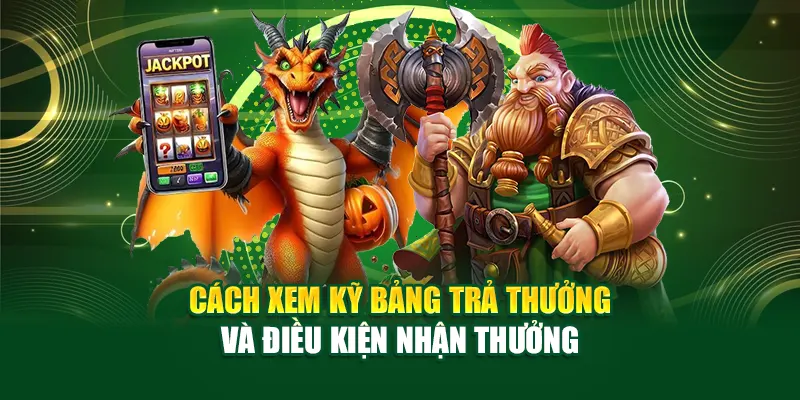 Cách xem kỹ bảng trả thưởng và điều kiện nhận thưởng